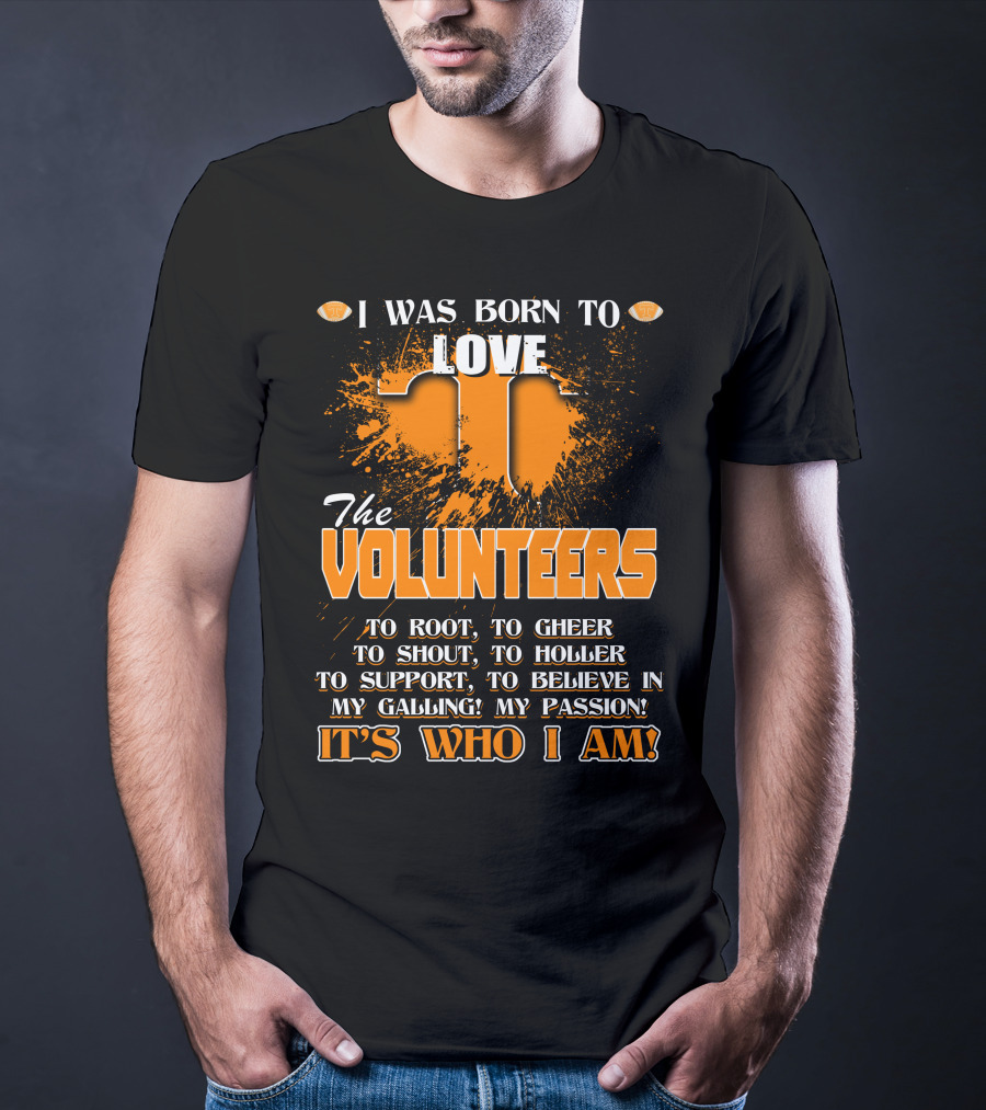 I Was Born To Love The Volunteers It's Who I Am T-Shirt