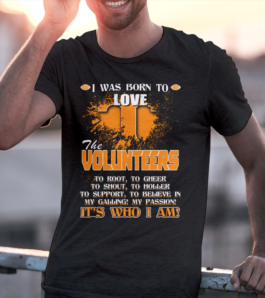 I Was Born To Love The Volunteers It's Who I Am T-Shirt