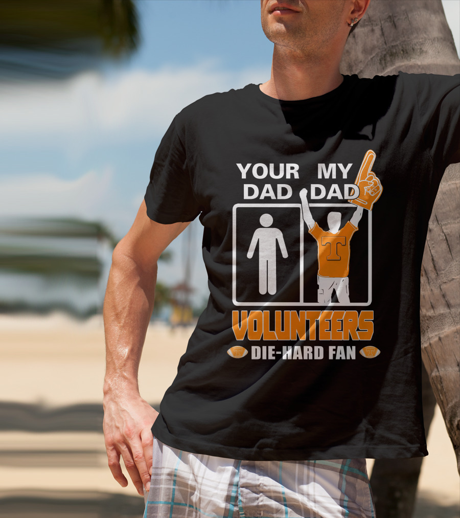 Your Dad My Dad Volunteers Die-Hard Fan T-Shirt