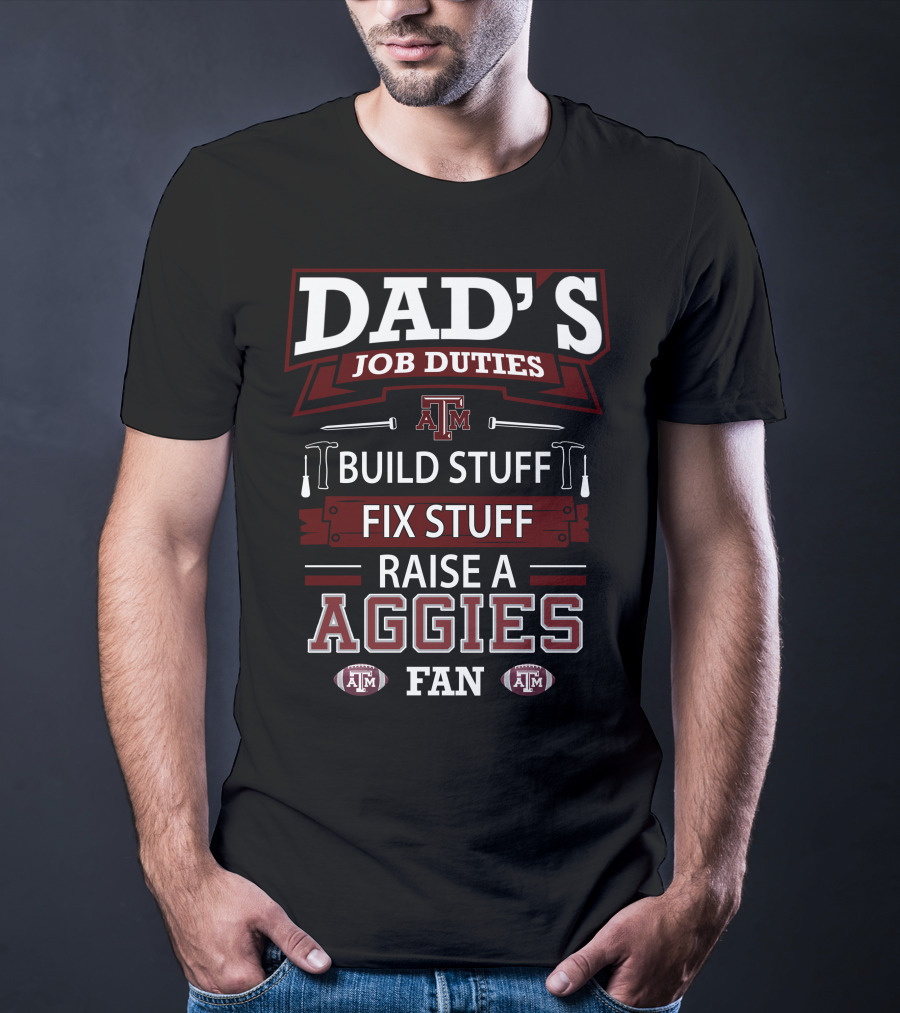 Dad's Job Duties Build Stuff Fix Stuff Raise A Texas A&M Aggies Fan T-Shirt