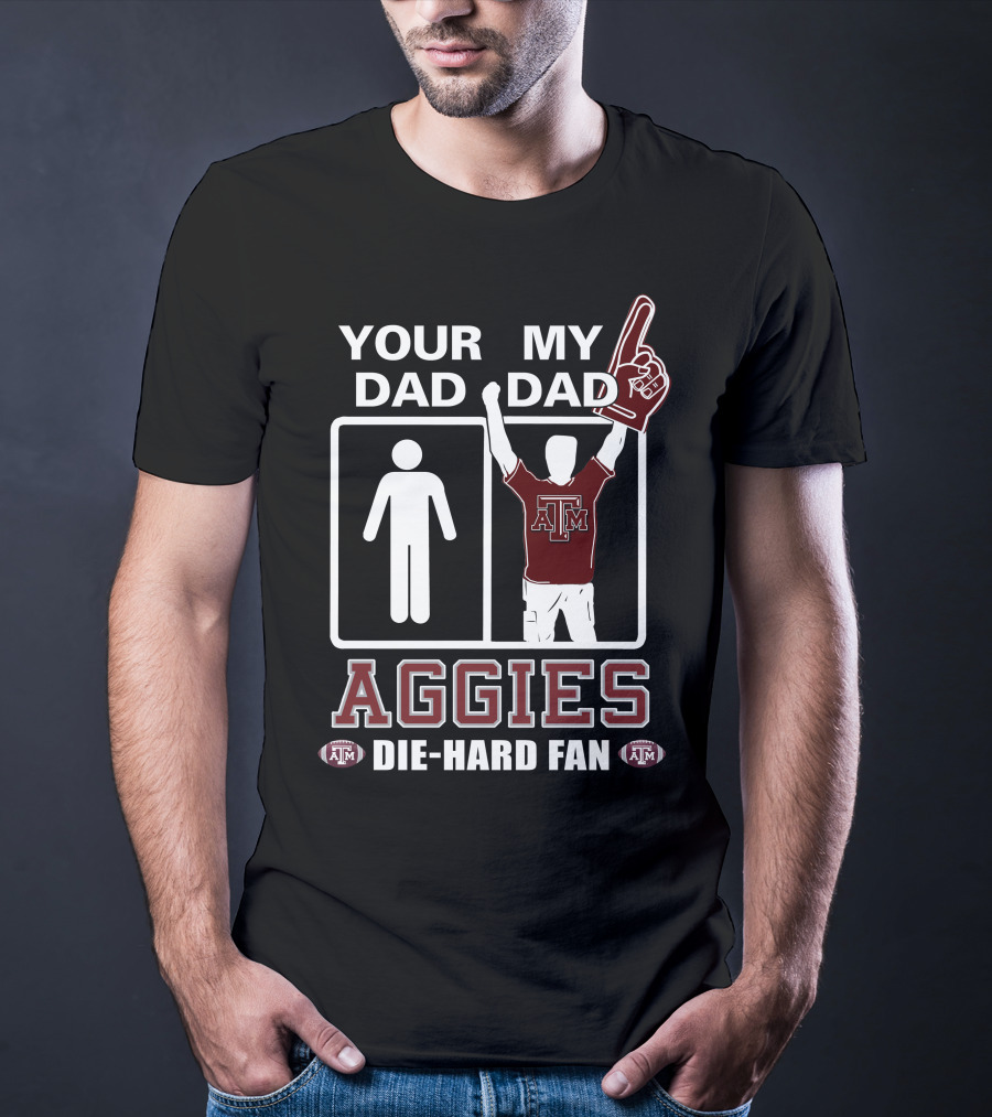 Your Dad My Dad Texas A&M Aggies Die-Hard Fan T-Shirt