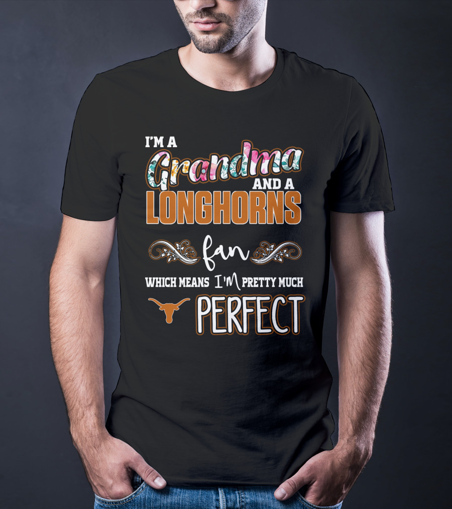 I'm A Grandma And A Longhorns Fan Which Means I'm Pretty Much Perfect T-Shirt