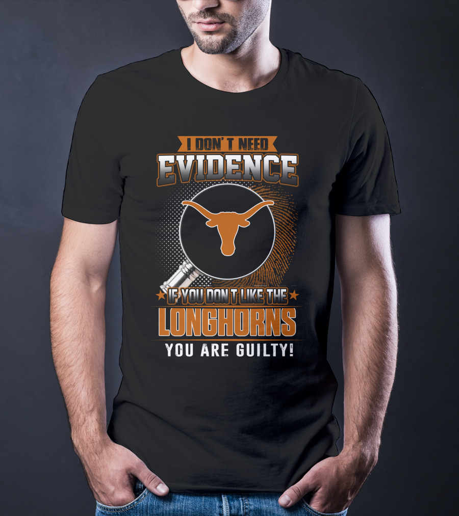I Don't Need Evidence If You Don't Like The Longhorns You Are Guilty T-Shirt