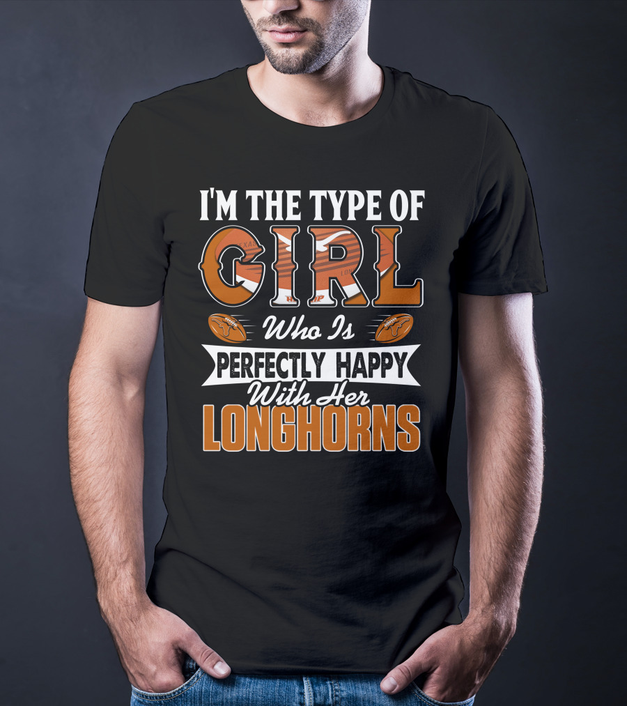 I'm The Type Of Girl Who Is Perfectly Happy With Her Longhorns T-Shirt