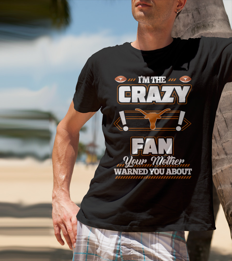 I'm The Crazy Fan Your Mother Warned You About Texas Longhorns T-Shirt