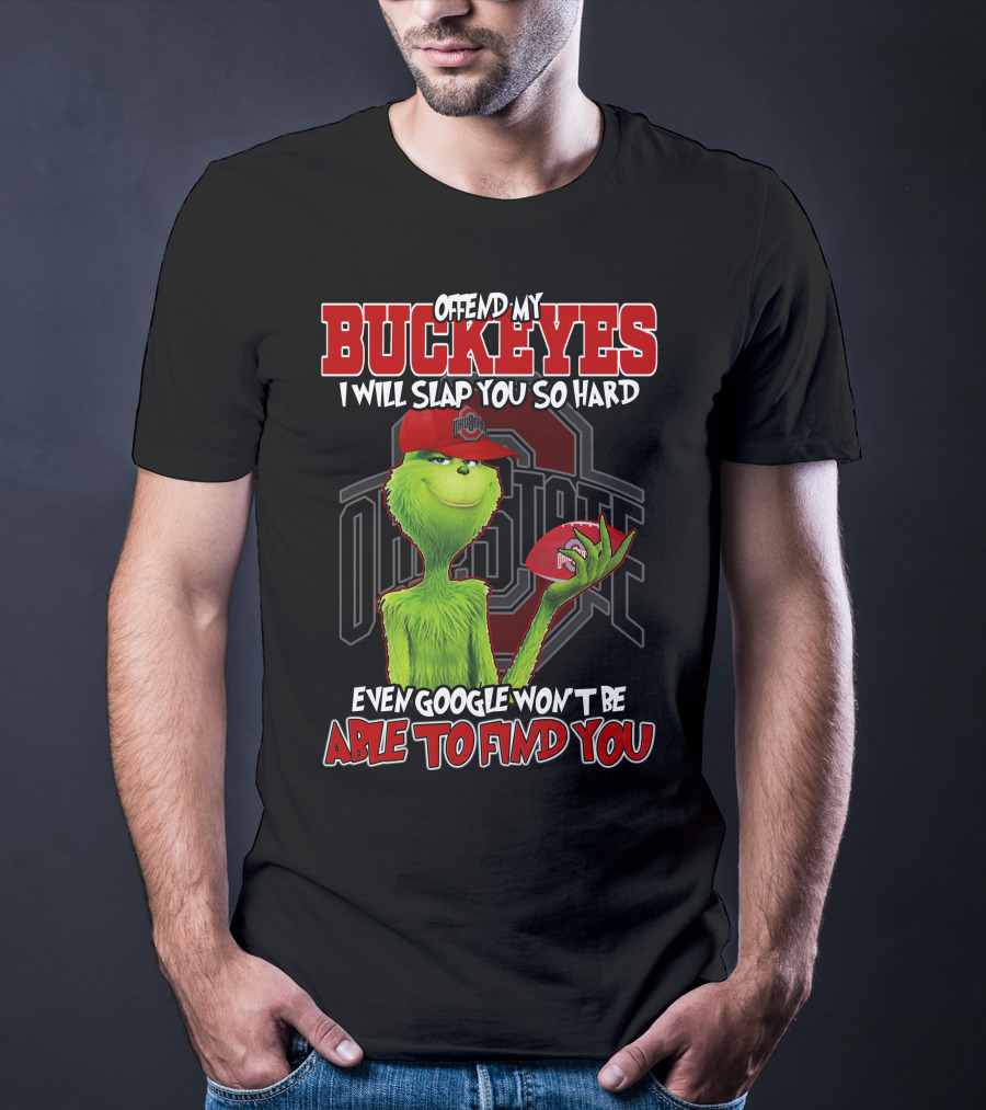Grinch Offend My Buckeyes Slap You Hard Ohio State Even Google Able Find You T-Shirt