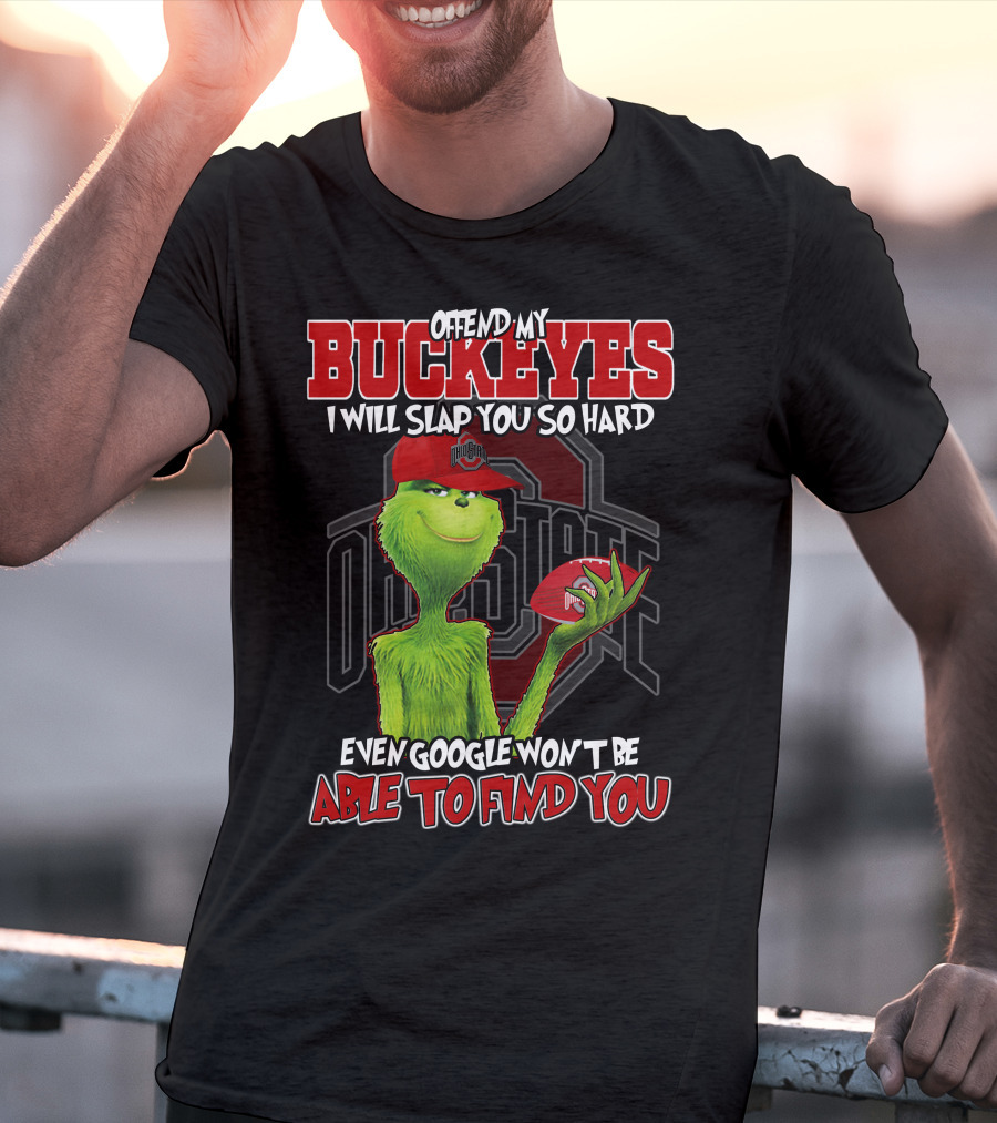 Grinch Offend My Buckeyes Slap You Hard Ohio State Even Google Able Find You T-Shirt