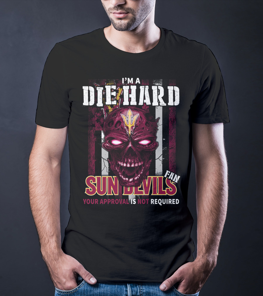 I'm A Die Hard Sun Devils Fan Your Approval Is Not Required T-Shirt