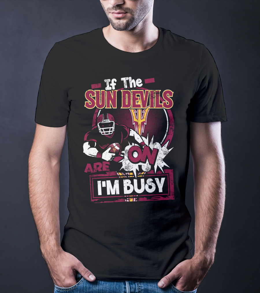 If The Sun Devils Are On I'm Busy Football Fan Statement With Player T-Shirt