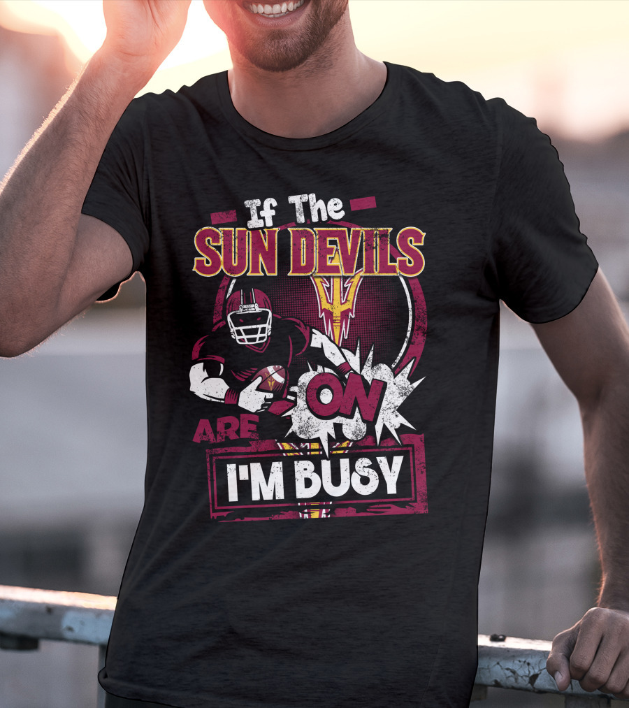 If The Sun Devils Are On I'm Busy Football Fan Statement With Player T-Shirt