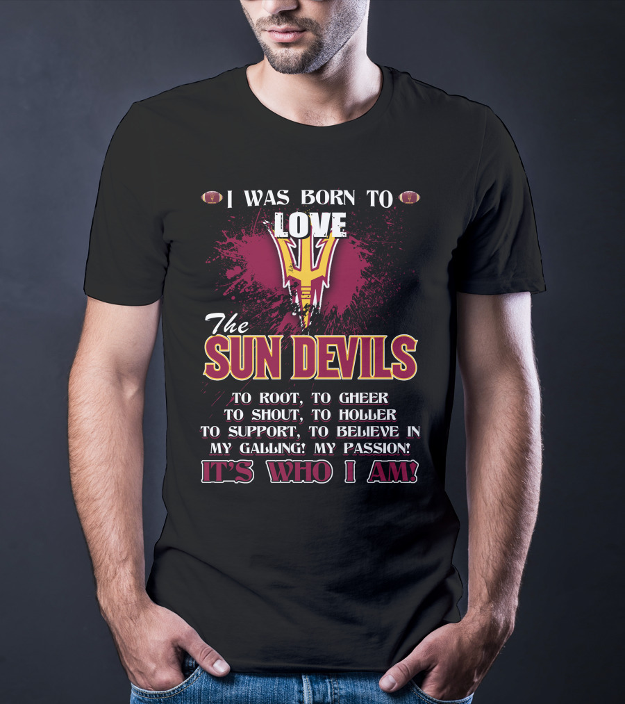 I Was Born To Love The Sun Devils It's Who I Am T-Shirt