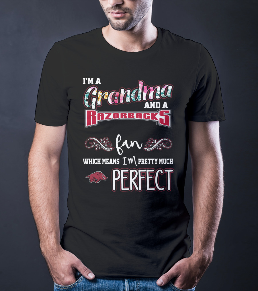 I'm A Grandma And A Razorbacks Fan Which Means I'm Pretty Much Perfect T-Shirt