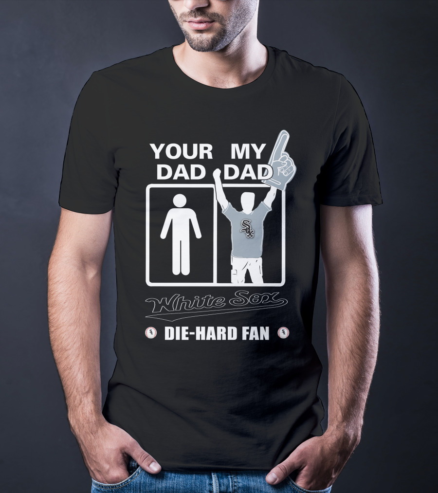 Your Dad My Dad White Sox Die-Hard Fan T-Shirt