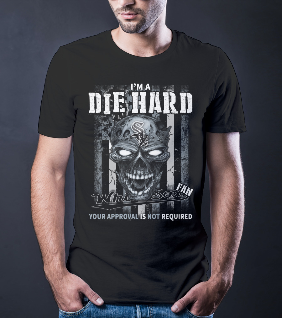 I'm A Die Hard White Sox Fan Your Approval Is Not Required T-Shirt