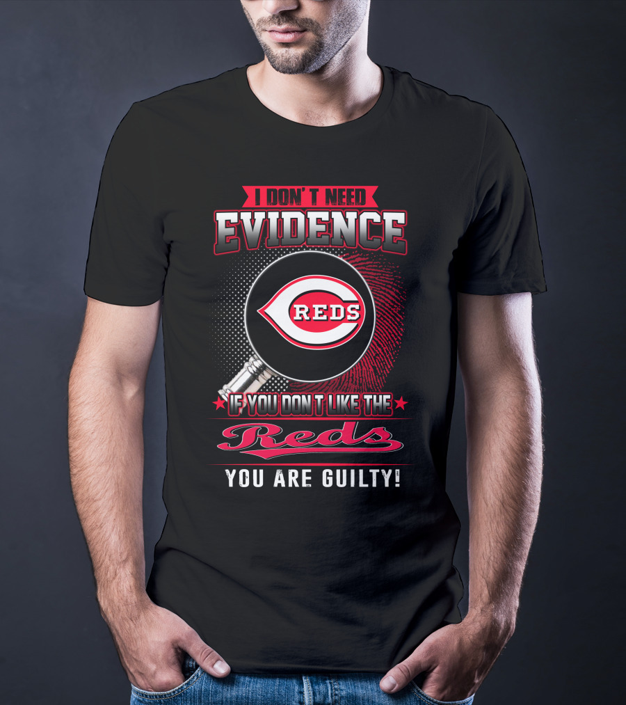 I Don't Need Evidence If You Don't Like The Reds You Are Guilty Reds T-Shirt