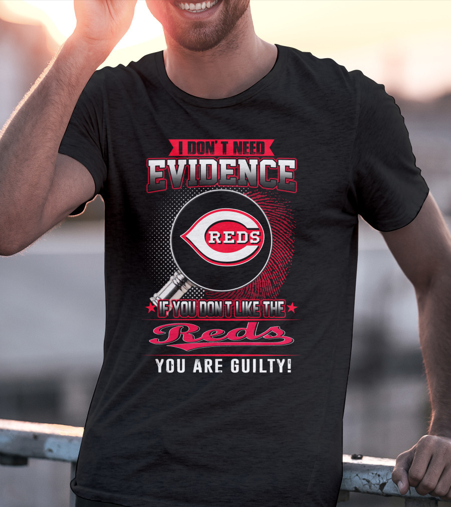 I Don't Need Evidence If You Don't Like The Reds You Are Guilty Reds T-Shirt