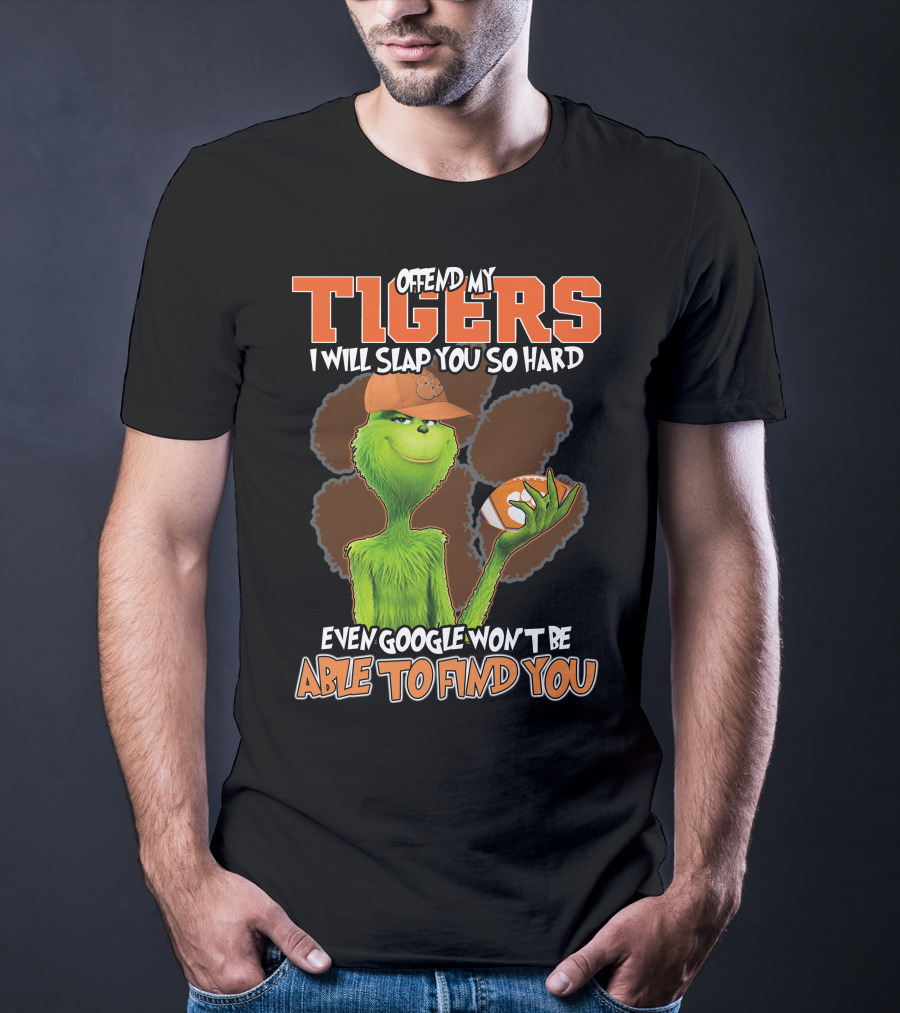 Offend My Tigers I Will Slap You So Hard Even Google Won't Be Able To Find You Grinch Clemson T-Shirt