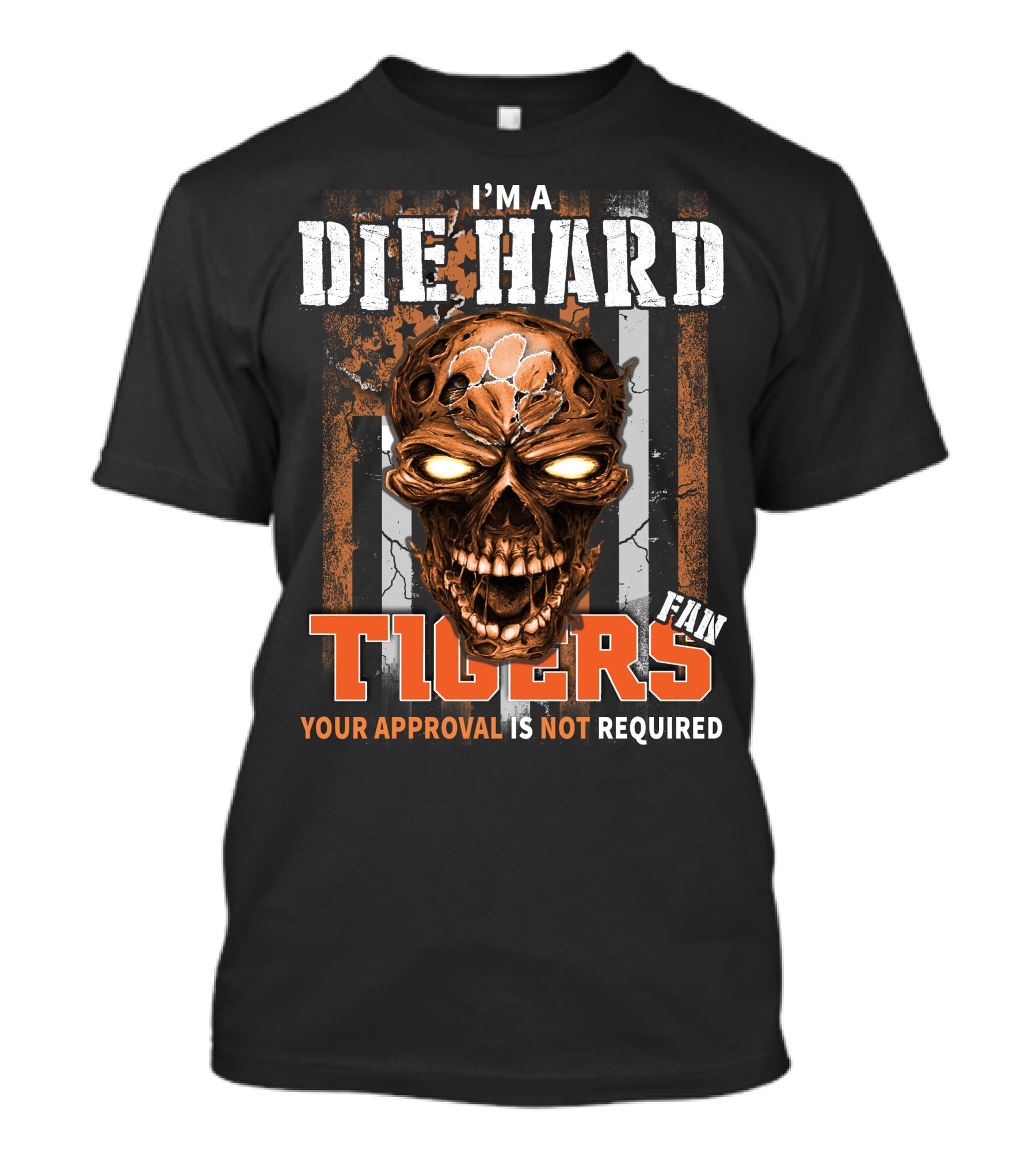 I'm A Die Hard Fan Tigers Your Approval Is Not Required T-Shirt