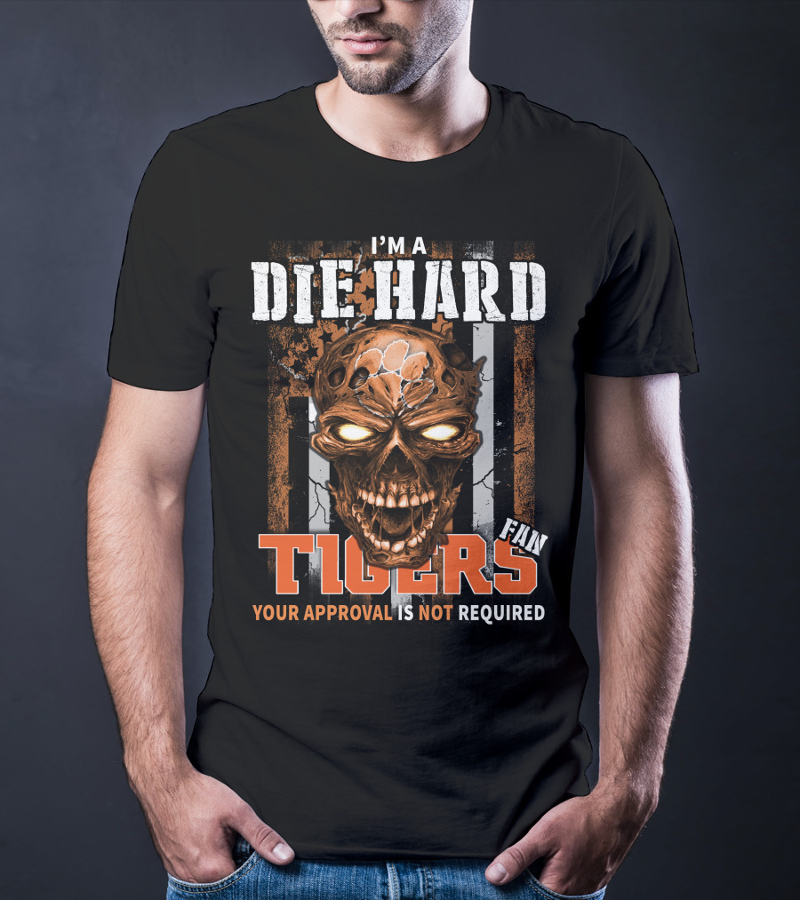 I'm A Die Hard Fan Tigers Your Approval Is Not Required T-Shirt