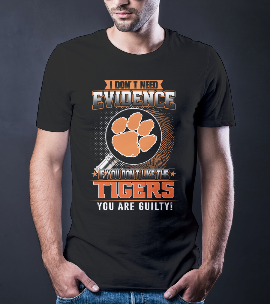 I Don't Need Evidence If You Don't Like The Tigers You Are Guilty T-Shirt