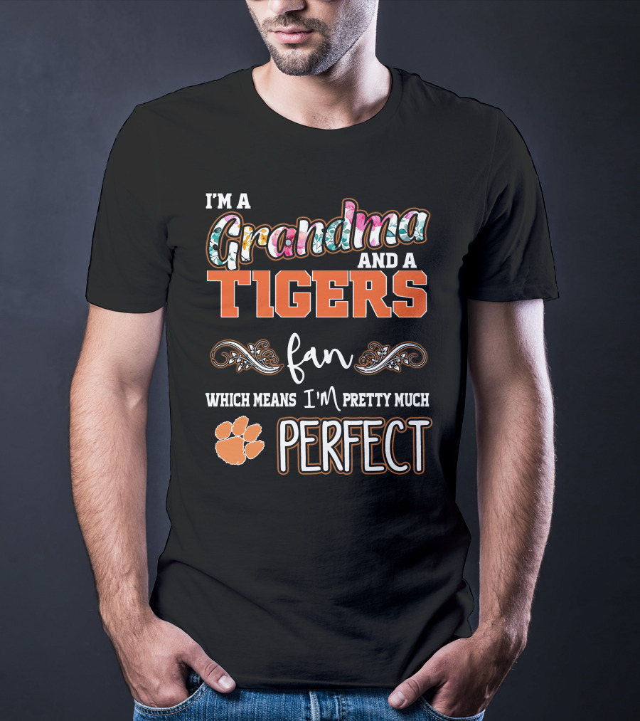 I'm A Grandma And A Tigers Fan Which Means I'm Pretty Much Perfect T-Shirt