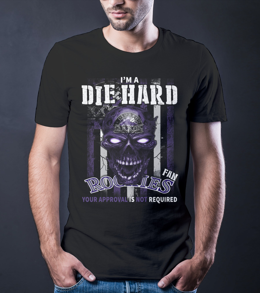 I'm A Die Hard Colorado Rockies Fan Your Approval Is Not Required T-Shirt
