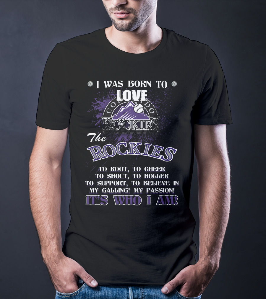 I Was Born To Love Colorado Rockies It's Who I Am T-Shirt