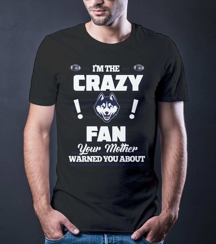I'm The Crazy Fan Your Mother Warned You About Connecticut Huskies T-Shirt