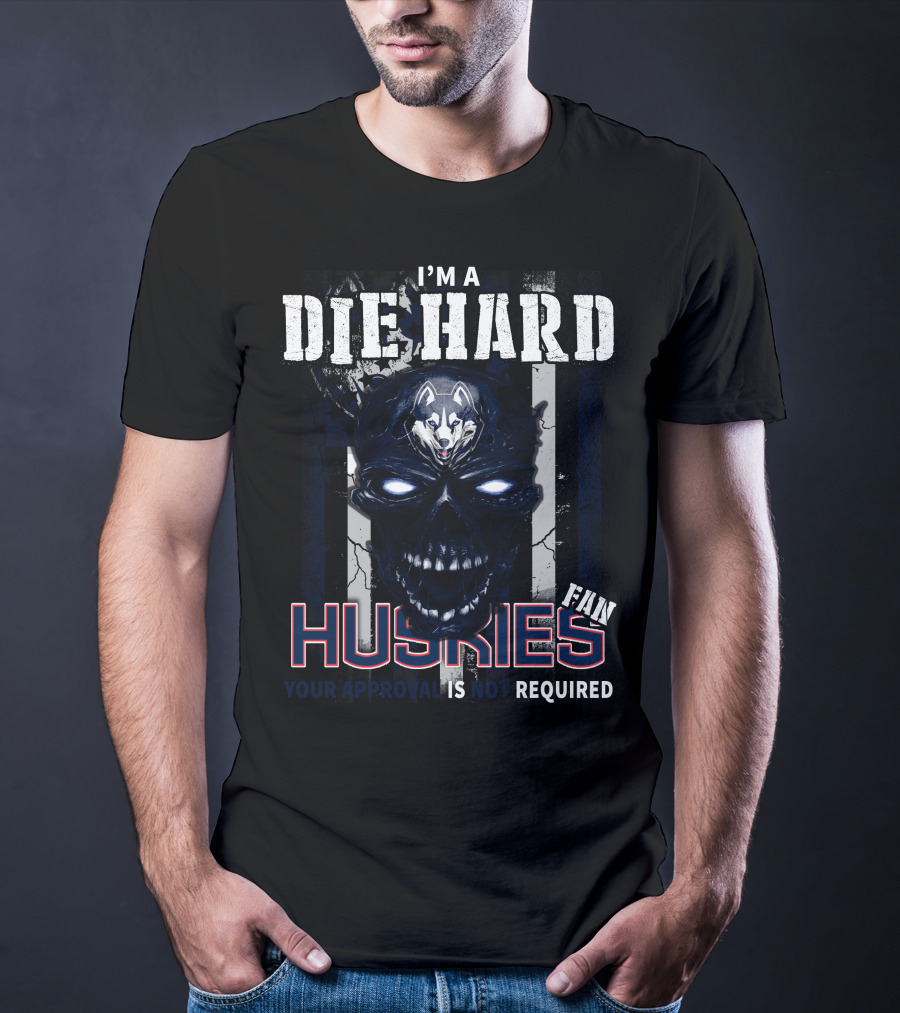 I'm A Die Hard Huskies Fan Your Approval Is Not Required T-Shirt