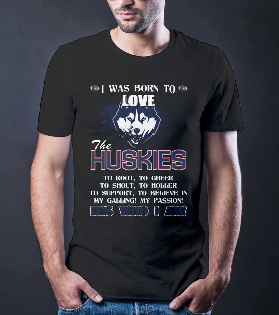 Born To Love The Huskies It's Who I Am Connecticut Passion Shout Believe T-Shirt