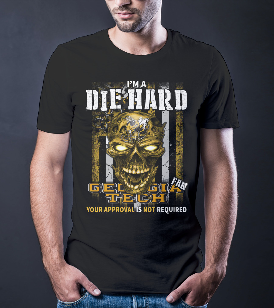 I'm A Die Hard Georgia Tech Fan Your Approval Is Not Required T-Shirt