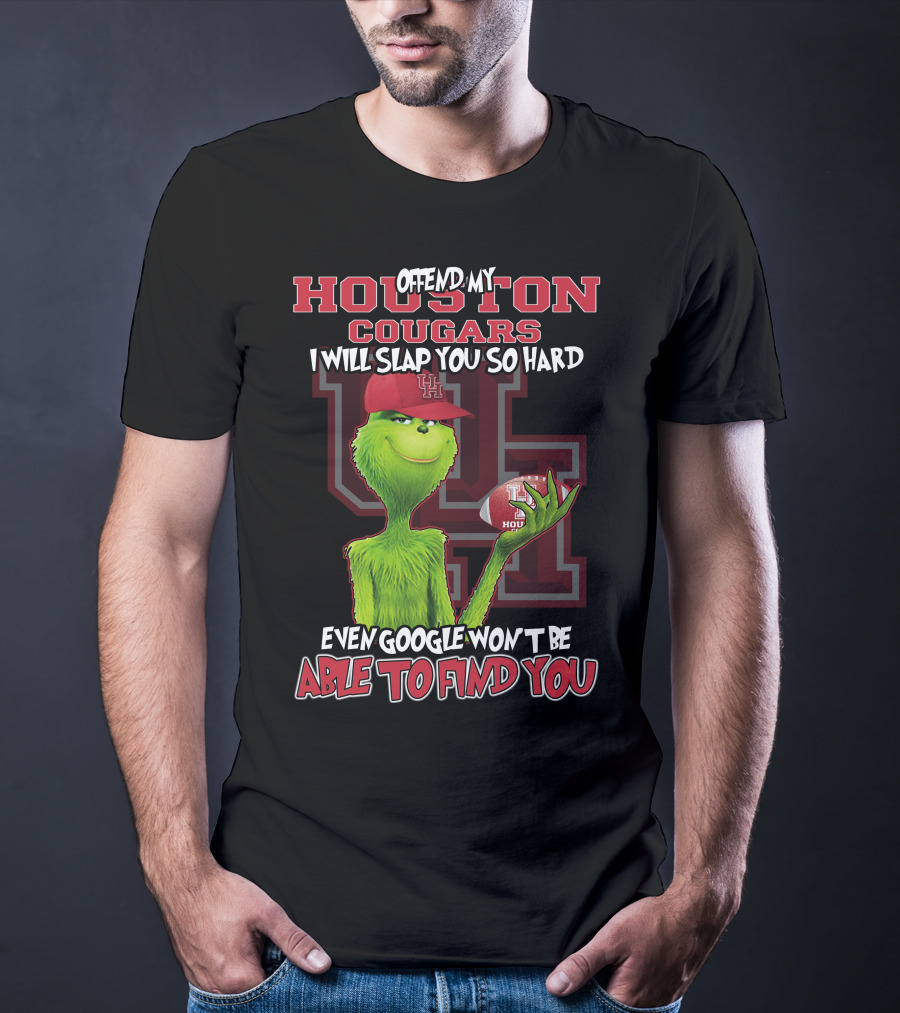 Offend My Houston Cougars Grinch I Will Slap You So Hard Even Google Won't Be Able To Find You T-Shirt