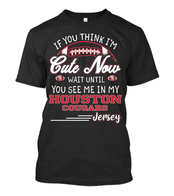 If You Think I'm Cute Now Wait Until You See Me In My Houston Cougars Jersey T-Shirt