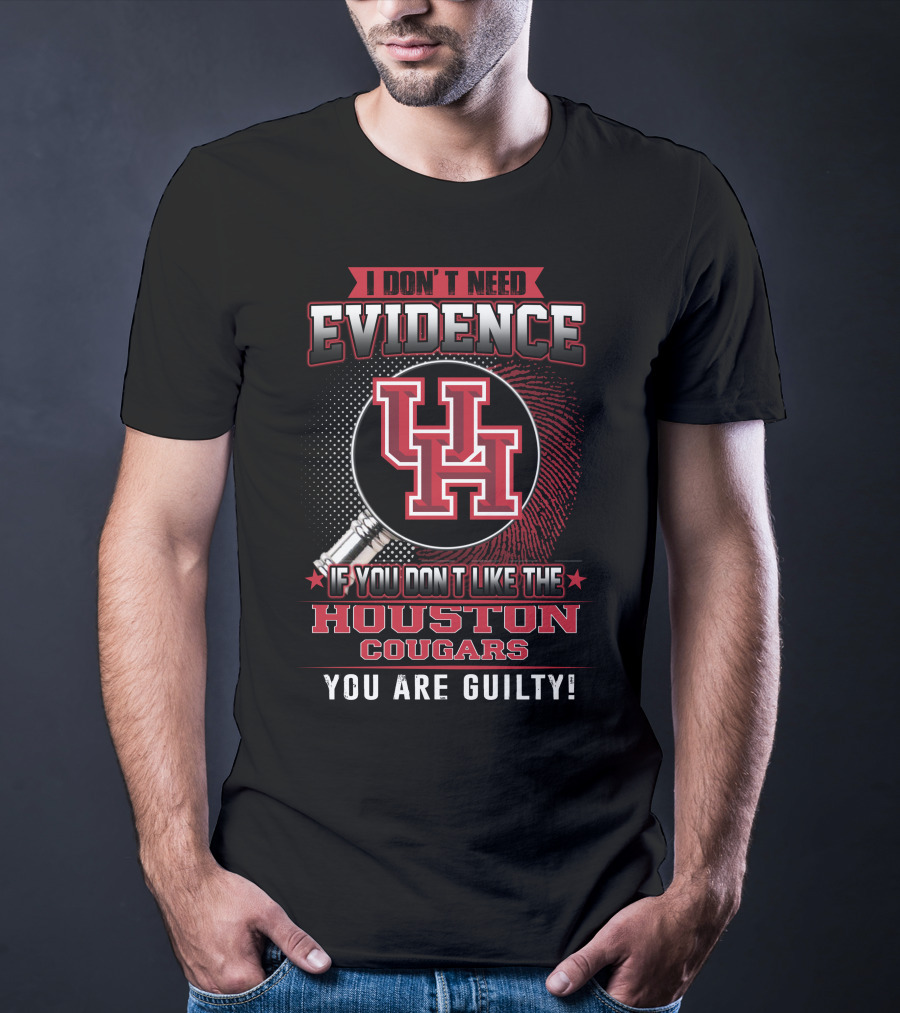 I Don't Need Evidence If You Don't Like The Houston Cougars You Are Guilty T-Shirt