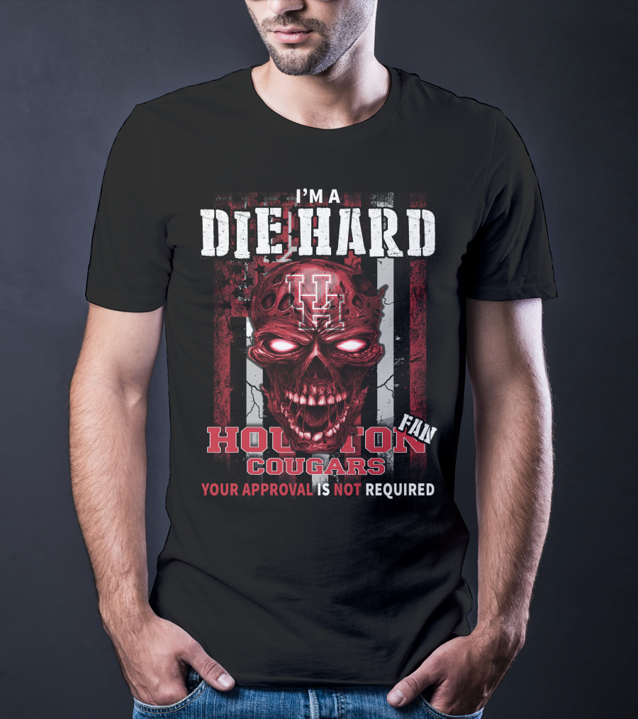 I'm A Die Hard Houston Cougars Fan Your Approval Is Not Required T-Shirt