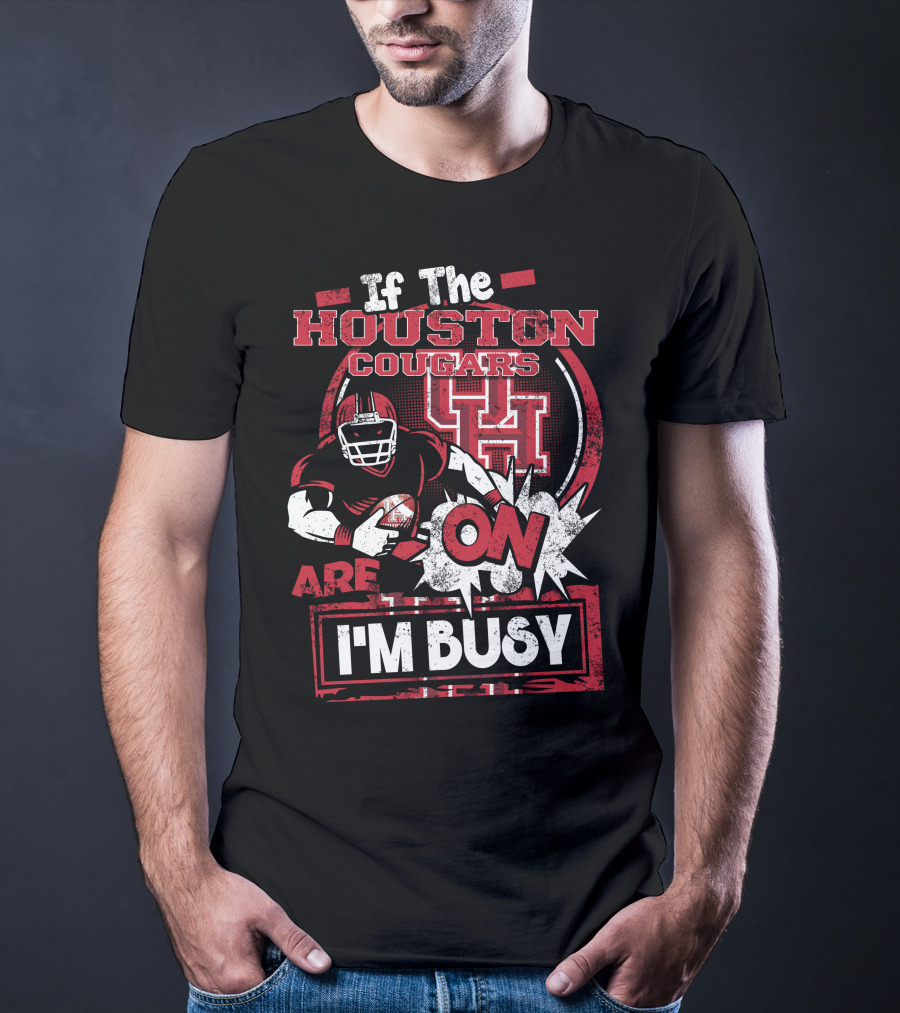 If The Houston Cougars Are On I'm Busy T-Shirt