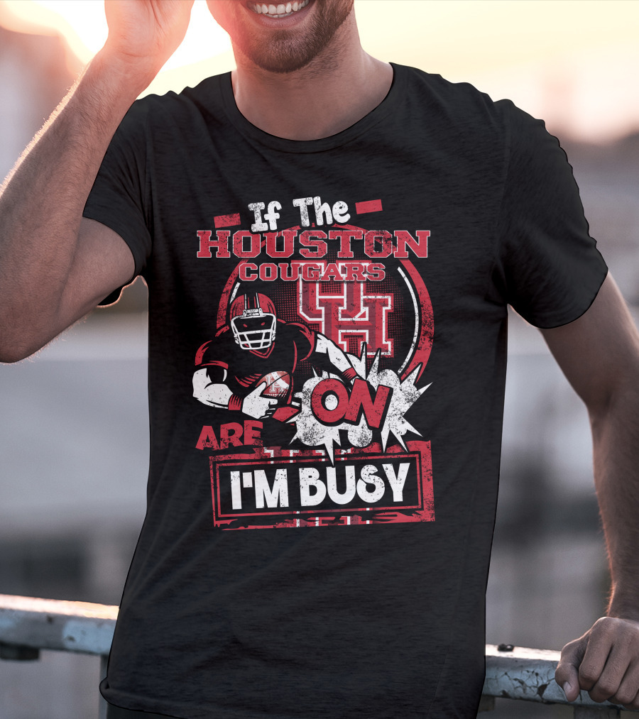 If The Houston Cougars Are On I'm Busy T-Shirt
