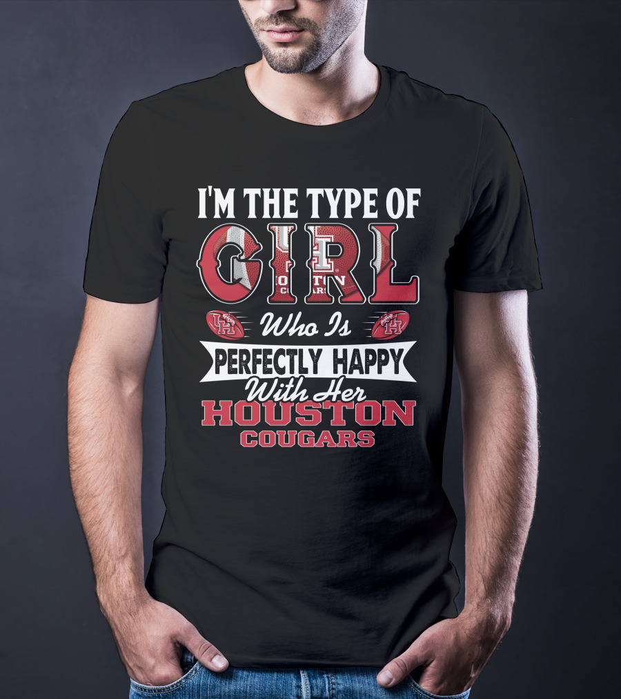 I'M The Type Of Girl Who Is Perfectly Happy With Her Houston Cougars T-Shirt