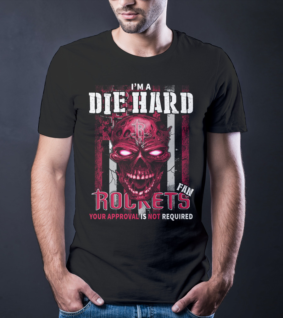 I'm A Die Hard Fan Rockets Your Approval Is Not Required T-Shirt