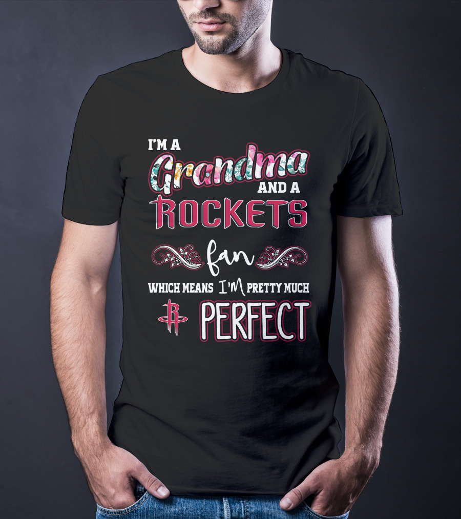 I'm A Grandma And A Rockets Fan Which Means I'm Pretty Much Perfect T-Shirt
