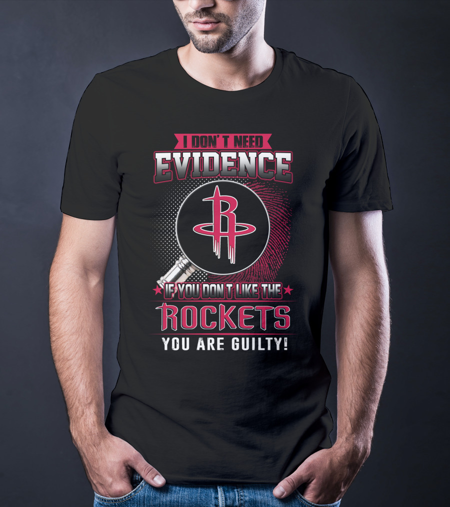 I Don't Need Evidence If You Don't Like The Rockets You Are Guilty T-Shirt