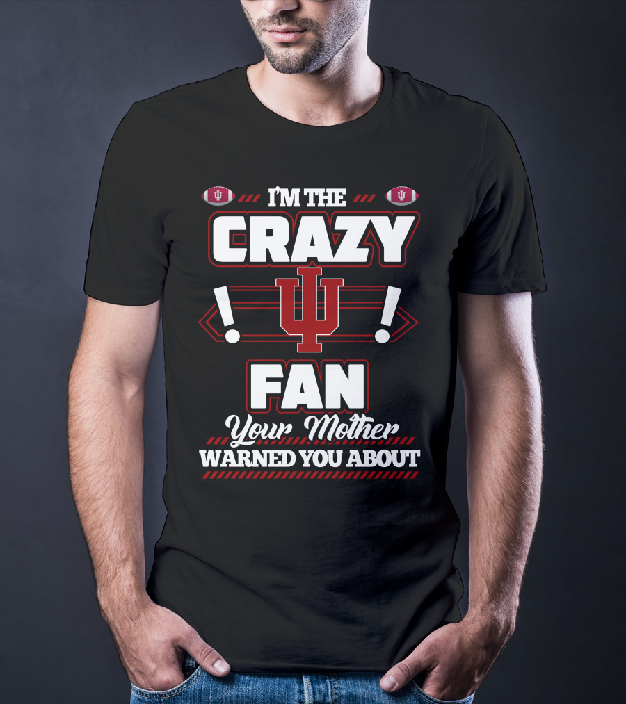 I'm The Crazy IU Fan Your Mother Warned You About Indiana Hoosiers T-Shirt