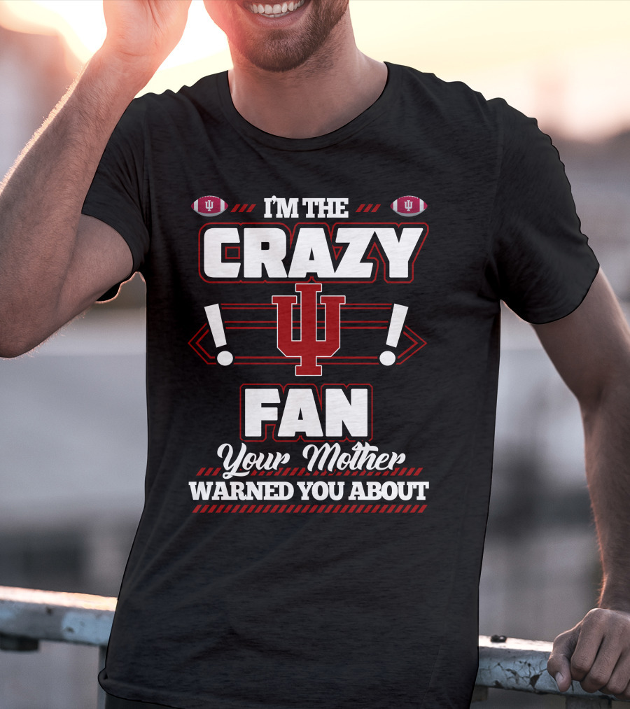 I'm The Crazy IU Fan Your Mother Warned You About Indiana Hoosiers T-Shirt