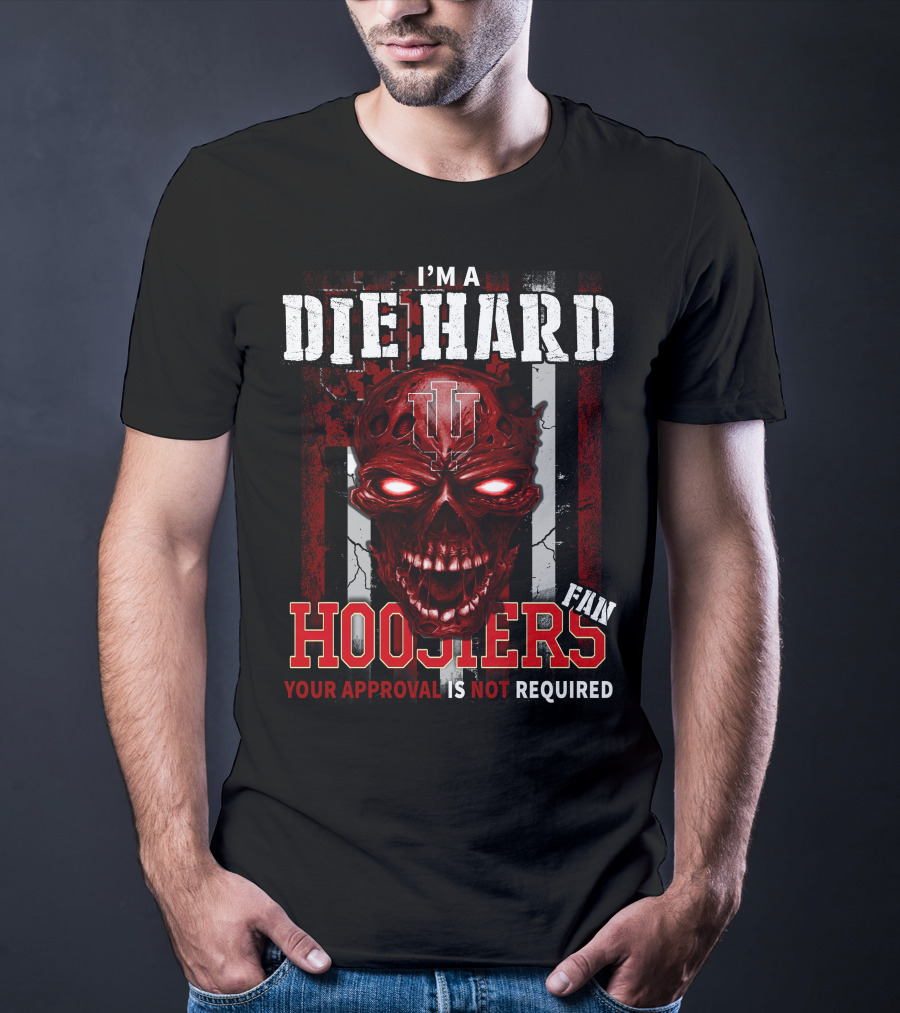 I'm A Die Hard Indiana Hoosiers Fan Your Approval Is Not Required T-Shirt
