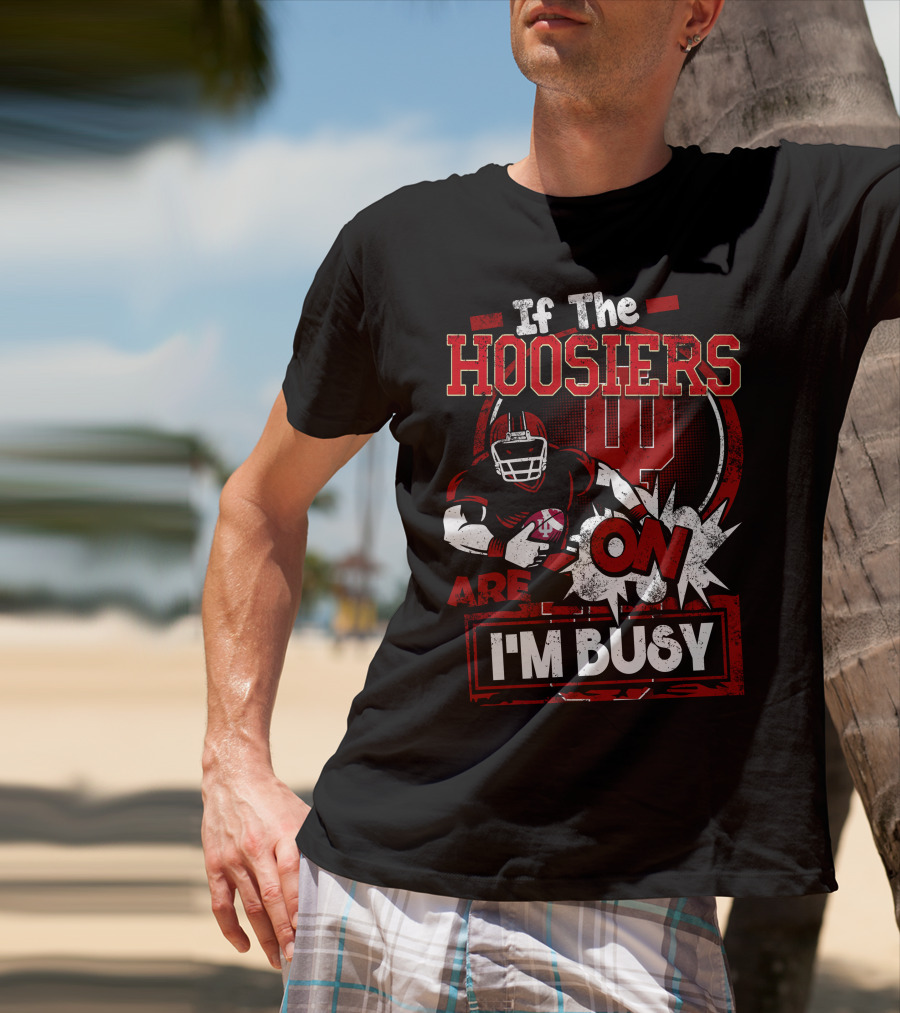 If The Hoosiers Are On I'm Busy T-Shirt