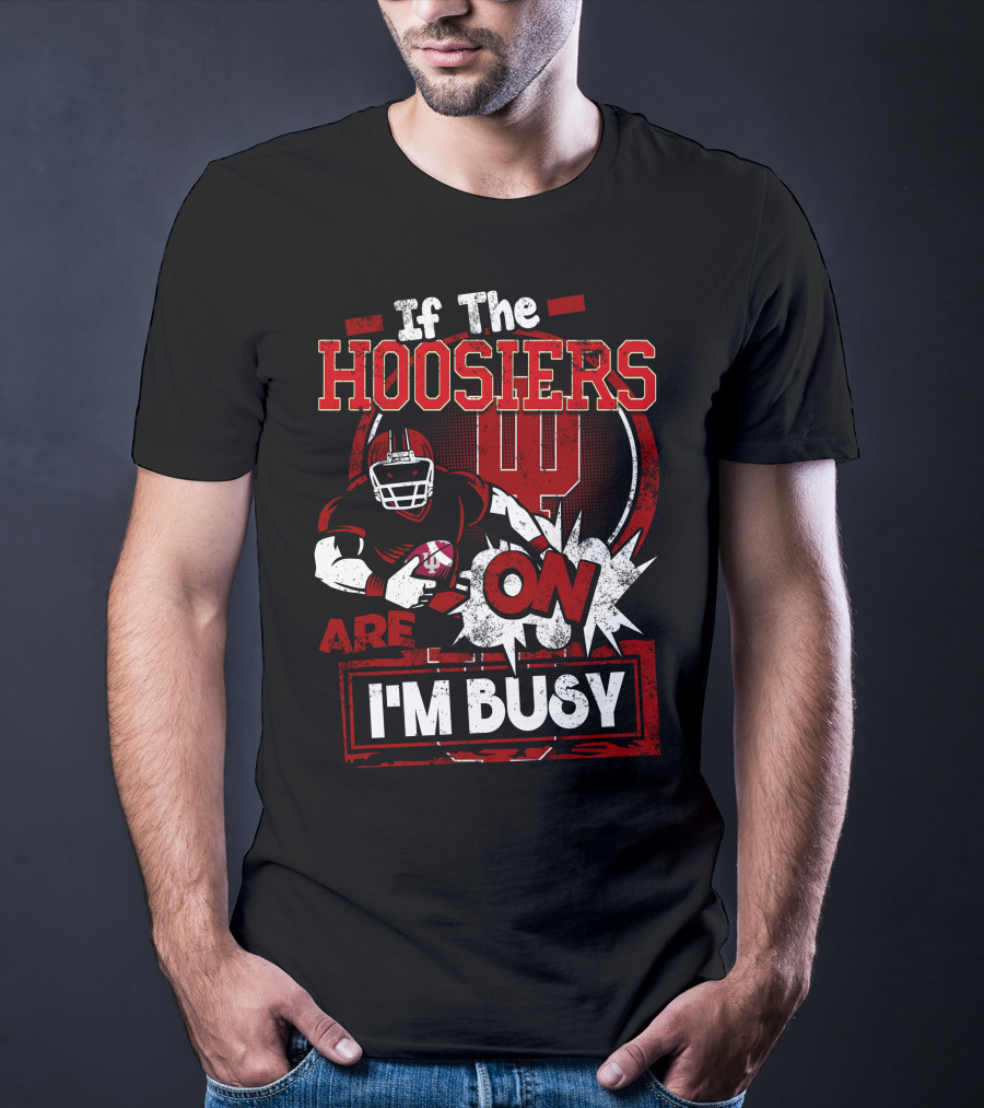 If The Hoosiers Are On I'm Busy T-Shirt