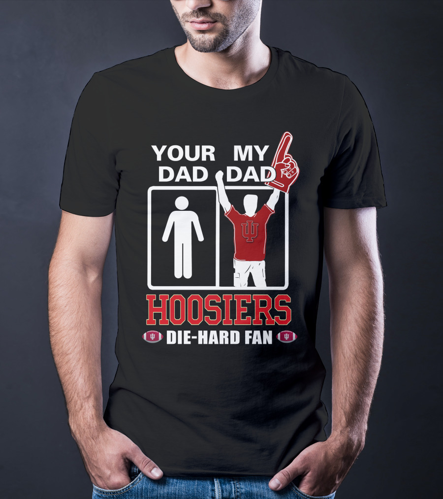 Your Dad My Dad Iu Hoosiers Die-Hard Fan T-Shirt