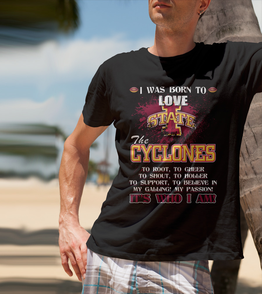 I Was Born To Love Iowa State Cyclones It's Who I Am T-Shirt