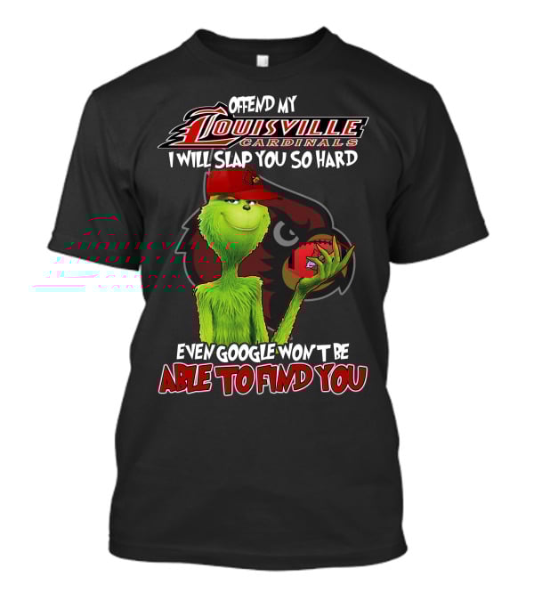 Offend My Louisville Cardinals I Will Slap You So Hard Even Google Won't Be Able To Find You T-Shirt
