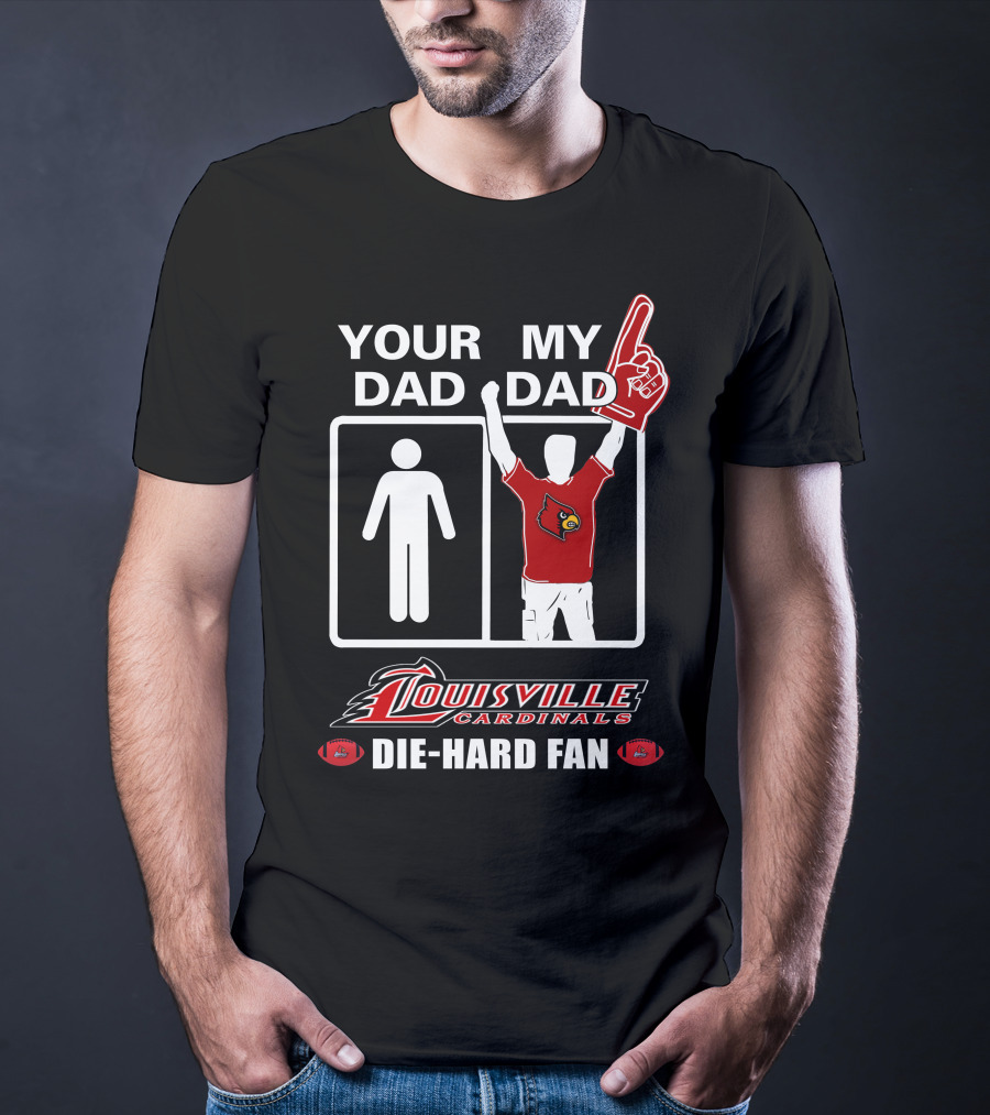 Your Dad My Dad Louisville Cardinals Die-Hard Fan T-Shirt